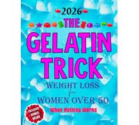 THE GELATIN TRICK WEIGHT LOSS FOR WOMEN OVER 50 WHEN NOTHING WORKS: A Simple Daily Reset to Stop Night Cravings,Shrink Belly Bloat Fast,Feel Full Naturally and Take Back Control When Nothing Else Work