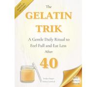 The Gelatin Trik A Gentle Daily Ritual to Feel Full and Eat Less After 40: A Gentle Daily Ritual to Feel Full, Eat Less, and Support Your Changing Metabolism Naturally