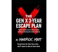 THE GEN X 3-YEAR ESCAPE PLAN: Tough love for Gen Xers who don't want to die at their desk