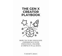 The Gen X Creator Playbook: How to Turn Your Life Experience Into Influence, Income & Impact in 90 Days