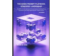 THE GENAI PROMPT PLAYBOOK: STRATEGIC LEADERSHIP: 20+ Field-Tested AI Prompts to Enhance Decision-Making, Drive Innovation, and Transform Leadership Effectiveness (GenAI Executive Solutions)