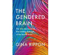 The Gendered Brain: The new neuroscience that shatters the myth of the female brain