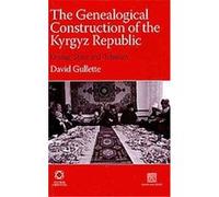 The Genealogical Construction of the Kyrgyz Republic David Gullette (Auteur)