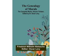 The Genealogy of Morals; The Complete Works, Volume Thirteen, edited by Dr. Oscar Levy.