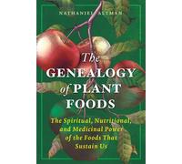 The Genealogy of Plant Foods The Spiritual, Nutritional, and Medicinal Power of the Foods That Sustain Us - Nathaniel Altman - Healing Arts Press - ebook (ePub) - Livre