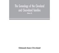 The Genealogy Of The Cleveland And Cleaveland Families. An Attempt To Trace, In Both The Male And Female Lines, The Posterity Of Moses Cleveland Who Came From Ipswich, County Suffolk, England, About 1