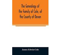 The Genealogy Of The Family Of Cole, Of The County Of Devon