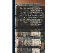 The Genealogy Of The Family Of John Lawrence Of Wisset, In Suffolk, England, And Of Watertown And Groton, Massachusetts, Continued To The Present Year