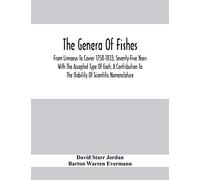 The Genera Of Fishes; From Linnaeus To Covier 1758-1833, Seventy-Five Years With The Accepted Type Of Each. A Contribution To The Stability Of Scientific Nomenclature