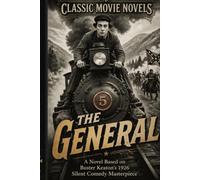 the General: A Novel Based on Buster Keaton's 1926 Silent Comedy Masterpiece