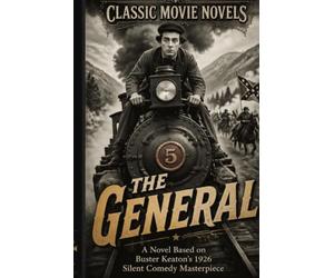 the General: A Novel Based on Buster Keaton's 1926 Silent Comedy Masterpiece