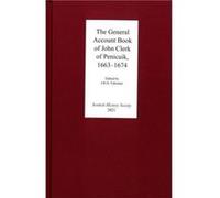 The General Account Book of John Clerk of Penicuik 16631674 The General Account Book of John Clerk of Penicuik 16631674 (Auteur)