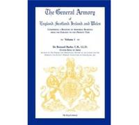The General Armory of England Scotland Ireland and Wales Comprising a Registry of Armorial Bearings from the Earliest to the Present Time Volume by Burke Burke Bernard Sir University of Leicester (Aut
