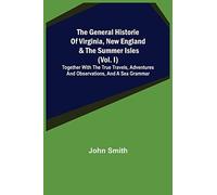 The General Historie Of Virginia, New England & The Summer Isles (Vol. I); Together With The True Travels, Adventures And Observations, And A Sea Grammar