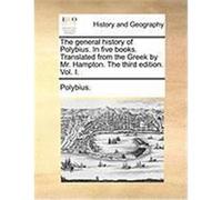 The General History of Polybius. in Five Books. Translated from the Gr y Mr. Hampton. the Third Edition. Vol. I. Polybius (Auteur)