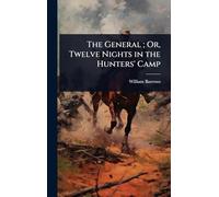 The General; Or, Twelve Nights in the Hunters' Camp