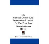 The General Orders and Instructional Letters of the Poor Law Commissioners (1845) Poor Law Commissioners, Law Commissioner (Auteur)