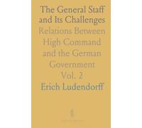 The General Staff and Its Challenges: Relations Between High Command and the German Government