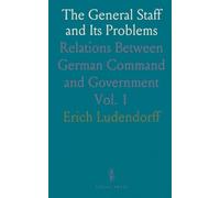 The General Staff and Its Problems: Relations Between German Command and Government