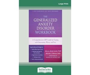 The Generalized Anxiety Disorder Workbook: A Comprehensive CBT Guide for Coping with Uncertainty, Worry, and Fear