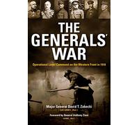 The Generals' War: Operational Level Command on the Western Front in 1918
