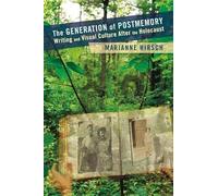 The Generation of Postmemory: Writing and Visual Culture After the Holocaust