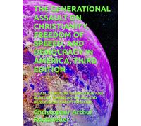 THE GENERATIONAL ASSAULT ON CHRISTIANITY, FREEDOM OF SPEECH, AND DEMOCRACY IN AMERICA, THIRD EDITION: A CALL TO ACTION TO PRESERVE AND NURTURE AMERICAN VALUES AND BENEVOLENT EXCEPTIONALISM