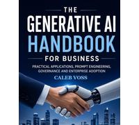 The Generative AI Handbook for Business: Practical Applications, Prompt Engineering, Governance and Enterprise Adoption