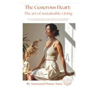 The Generous Heart: How to Give from Abundance, Practice Gratitude, and Discover the Self-Care That Makes Generosity Effortless-A Mindful Guide to Prosperity Consciousness Without Guilt