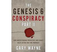 The Genesis 6 Conspiracy: How Understanding Prehistory and Giants Helps Define End-Time Prophecy
