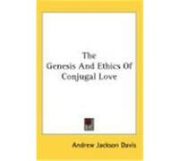 The Genesis and Ethics of Conjugal Love Davis, Andrew Jackson (Auteur)