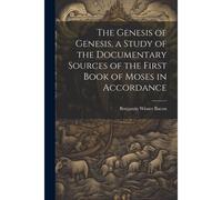 The Genesis Of Genesis, A Study Of The Documentary Sources Of The First Book Of Moses In Accordance