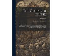 The Genesis Of Genesis: A Study Of The Documentary Sources Of The First Book Of Moses In Accordance With The Results Of Critical Science, Illu
