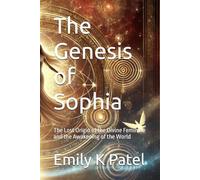 The Genesis of Sophia: The Lost Origin of the Divine Feminine and the Awakening of the World