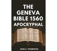 THE GENEVA BIBLE 1560 APOCRYPHAL: The Story Behind the Translation, the Notes That Challenged Kings, and the Legacy That Endured