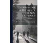 The Genisis Of The University Of New Brunswick; With A Sketch Of The Life Of William Brydone-Jack, A.M., D.C.L., President 1861-1885