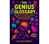 The Genius Glossary: 501 Facts to Short-Circuit Small Talk and Win Every Argument