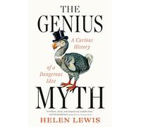 The Genius Myth: A Curious History of a Dangerous Idea
