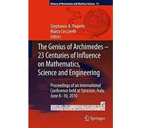 The Genius Of Archimedes -- 23 Centuries Of Influence On Mathematics, Science And Engineering