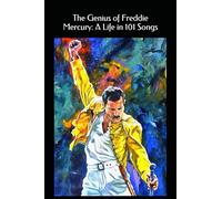 The Genius of Freddie Mercury: A Life in 101 Songs