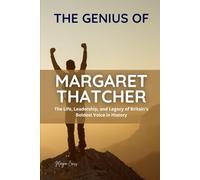 THE GENIUS OF MARGARET THATCHER: The Life, Leadership, and Legacy of Britain’s Boldest Voice in History