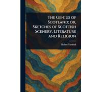 The Genius of Scotland; or, Sketches of Scottish Scenery, Literature and Religion