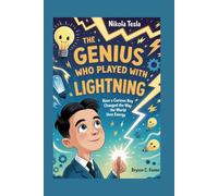 The Genius Who Played with Lightning: The Complete History for Kids: How a curious boy changed the way the world uses energy