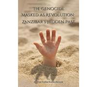 The Genocide Masked as Revolution: Zanzibar’s Hidden Past