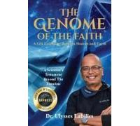 The Genome Of The Faith: A Life Unfolding Between Heaven And Earth: A Scientist's Testament Beyond The Timeline Paperback Book By Dr. Ulysses Labilles