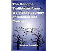 The Genome Trailblazer Anne Wojcicki’s Journey of Science and Courage: Pioneering personal genomics - democratizing DNA to transform health and identity