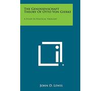 The Genossenschaft Theory Of Otto Von Gierke: A Study In Political Thought