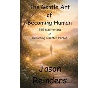 The Gentle Art of Becoming Human: 365 Meditations on Becoming a Better Person