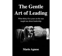 The Gentle Art of Leading: What Thirty-Five Years on the Mat Taught Me About Business Leadership