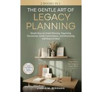 The Gentle Art of Legacy Planning for Women Over 50: Simple Steps for Estate Planning, Organizing Documents, Family Conversations, and Downsizing with Peace of Mind